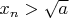 $x_n>\sqrt{a}$
