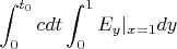 $$\int_0^{t_0}cdt\int_0^1E_y|_{x=1}dy$$ $$\int_0^{t_0}cdt\int_0^1E_y|_{x=1}dy$$
