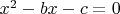$x^2 - bx - c = 0$