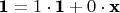 $\textbf 1=1\cdot \textbf 1+0\cdot \textbf x$