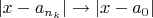 $|x - a_{n_k}| \to |x-a_0|$
