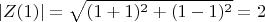 $$|Z(1)| = \sqrt{(1 + 1)^2 + (1 - 1)^2} = 2$$ $$|Z(1)| = \sqrt{(1 + 1)^2 + (1 - 1)^2} = 2$$