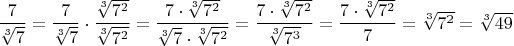$\dfrac{7}{\sqrt[3]7}=\dfrac{7}{\sqrt[3]{7}}\cdot \dfrac{ \sqrt[3]{7^2}}{\sqrt[3]{7^2}}=\dfrac{7 \cdot \sqrt[3]{7^2}}{\sqrt[3]{7} \cdot \sqrt[3]{7^2}}=\dfrac{7 \cdot \sqrt[3]{7^2}}{\sqrt[3]{7^3}}=\dfrac{7 \cdot \sqrt[3]{7^2}}{7}=\sqrt[3]{7^2}=\sqrt[3]{49}$