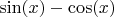 $\sin(x)-\cos(x)$