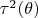 $\tau^2(\theta)$ $\tau^2(\theta)$