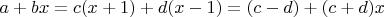 $a + bx = c(x + 1) + d(x - 1) = (c - d) + (c + d)x$