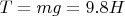 $\[T = mg = 9.8H\]$