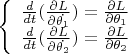 $\left\{
\begin{array}{rcl}
\frac{d}{dt}(\frac{\partial L}{\partial \dot{\theta_1}}) = \frac{\partial L}{\partial \theta_1} \\
\frac{d}{dt}(\frac{\partial L}{\partial \dot{\theta_2}}) = \frac{\partial L}{\partial \theta_2} \\
\end{array}
\right$