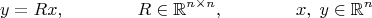 $$y=Rx,\qquad\qquad R\in\mathbb{R}^{n\times n},\qquad\qquad x,\;y\in\mathbb{R}^n$$ $$y=Rx,\qquad\qquad R\in\mathbb{R}^{n\times n},\qquad\qquad x,\;y\in\mathbb{R}^n$$