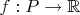 $f:P\to\mathbb{R}$