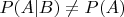$P(A|B) \ne P(A)$ $P(A|B) \ne P(A)$