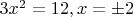 $3x^2 = 12, x = \pm 2$