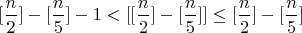 $[\dfrac{n}{2}]-[\dfrac{n}{5}]-1<[[\dfrac{n}{2}]-[\dfrac{n}{5}]]\leq [\dfrac{n}{2}]-[\dfrac{n}{5}]$