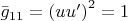$\bar g_{11} = \left( {uu'} \right)^2 = 1$ $\bar g_{11} = \left( {uu'} \right)^2 = 1$