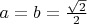 $ a=b=\frac{\sqrt{2}}{2}$