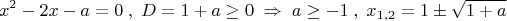 \[
x^2  - 2x - a = 0\;,\;D = 1 + a \ge 0\; \Rightarrow \;a \ge  - 1\;,\;x_{1,2}  = 1 \pm \sqrt {1 + a} 
\]