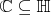 $\mathbb C \subseteq \mathbb H$