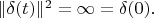 $   \| \delta(t) \|^2 = \infty = \delta (0) .$