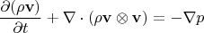 $$\frac{\partial (\rho \mathbf{v})}{\partial t} + \nabla \cdot (\rho \mathbf{v} \otimes \mathbf{v}) = -\nabla p
$$ $$\frac{\partial (\rho \mathbf{v})}{\partial t} + \nabla \cdot (\rho \mathbf{v} \otimes \mathbf{v}) = -\nabla p
$$