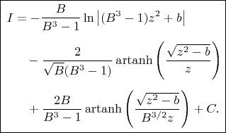 $$\boxed{
\begin{aligned}
I
&=
-\dfrac{B}{B^{3}-1}
\ln\left|(B^{3}-1)z^{2}+b\right|
\\[1ex]
&\quad
-\dfrac{2}{\sqrt{B}(B^{3}-1)}
\operatorname{artanh}
\left(
\dfrac{\sqrt{z^{2}-b}}{z}
\right)
\\[1ex]
&\quad
+\dfrac{2B}{B^{3}-1}
\operatorname{artanh}
\left(
\dfrac{\sqrt{z^{2}-b}}
{B^{3/2}z}
\right)
+C.
\end{aligned}
}
$$