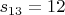 $s_{13}=12$