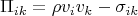 $$\Pi_{ik}=\rho v_i v_k-\sigma_{ik}$$ $$\Pi_{ik}=\rho v_i v_k-\sigma_{ik}$$