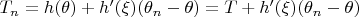 $T_n=h(\theta)+h'(\xi)(\theta_n-\theta)=T+h'(\xi)(\theta_n-\theta)$