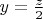 $y = \frac{z}{2}$