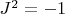 $J^2 = -1$