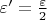 $\varepsilon ' = \frac{\varepsilon}{2}$