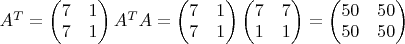 $A^{T} = \begin{pmatrix} 7 & 1 \\ 7 & 1 \end{pmatrix}
A^{T}A = \begin{pmatrix} 7 & 1 \\ 7 & 1 \end{pmatrix}\begin{pmatrix} 7 & 7 \\ 1 & 1 \end{pmatrix} = \begin{pmatrix} 50 & 50 \\ 50 & 50 \end{pmatrix}
$ $A^{T} = \begin{pmatrix} 7 & 1 \\ 7 & 1 \end{pmatrix}
A^{T}A = \begin{pmatrix} 7 & 1 \\ 7 & 1 \end{pmatrix}\begin{pmatrix} 7 & 7 \\ 1 & 1 \end{pmatrix} = \begin{pmatrix} 50 & 50 \\ 50 & 50 \end{pmatrix}
$