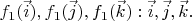 $f_1(\vec i), f_1(\vec j), f_1(\vec k): \vec i, \vec j, \vec k.$