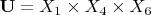 ${\mathbf{U} = X_1 \times X_4 \times X_6}$
