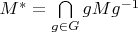 $M^*=\bigcap\limits_{g \in G}gMg^{-1}$ $M^*=\bigcap\limits_{g \in G}gMg^{-1}$