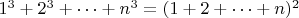 $1^3+2^3+\dots+n^3=(1+2+\dots+n)^2$