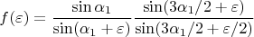 $$f(\varepsilon)=\frac{\sin\alpha_1}{\sin(\alpha_1+\varepsilon)}\frac{\sin(3\alpha_1/2+\varepsilon)}{\sin(3\alpha_1/2+\varepsilon/2)}$$