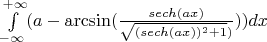 $\int\limits_{-\infty}^{+\infty}(a-\arcsin(\frac{sech(ax)}{\sqrt{(sech (ax))^2+1})}))dx$