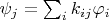 $\psi_j=\sum_i{k_{ij}\varphi_i}$