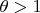 $\theta>1$