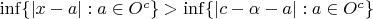 $\inf\{|x - a|: a\in O^c\} > \inf\{|c-\alpha - a|: a\in O^c\}$ $\inf\{|x - a|: a\in O^c\} > \inf\{|c-\alpha - a|: a\in O^c\}$
