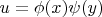 $u = \phi(x) \psi(y) $ $u = \phi(x) \psi(y) $