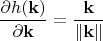 $$\dfrac{\partial h(\mathbf{k})}{\partial\mathbf{k}}=\dfrac{\mathbf{k}}{\|\mathbf{k}\|}$$