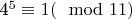 4^{5}\equiv 1(\mod 11)