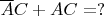 $\overline A C + A C = ?$