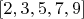 $[2, 3, 5, 7, 9]$