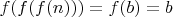 $f(f(f(n)))=f(b)=b$ $f(f(f(n)))=f(b)=b$
