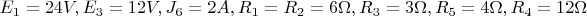 $E_1 = 24V, E_3=12V, J_6=2A, R_1=R_2=6\Omega, R_3=3\Omega, R_5=4\Omega, R_4=12\Omega$