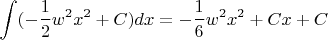 $$\int (-\frac12w^2x^2+C)dx=-\frac16w^2x^2+Cx+C$$ $$\int (-\frac12w^2x^2+C)dx=-\frac16w^2x^2+Cx+C$$
