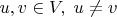 $u, v\in V, \;u\ne v$ $u, v\in V, \;u\ne v$