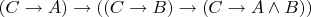 $(C \to A)\to ((C\to B)\to(C \to A\wedge B))$